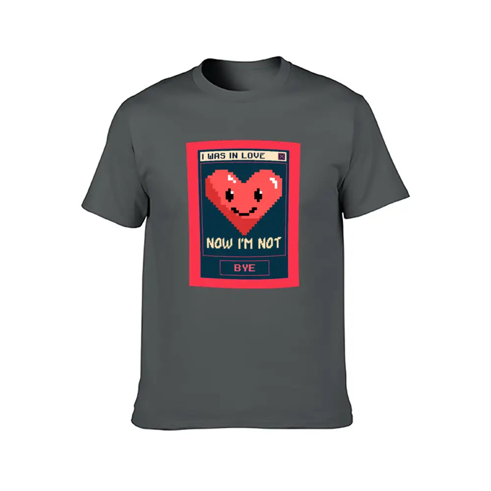 I was in Love, now I’m not, BYE! T-shirt